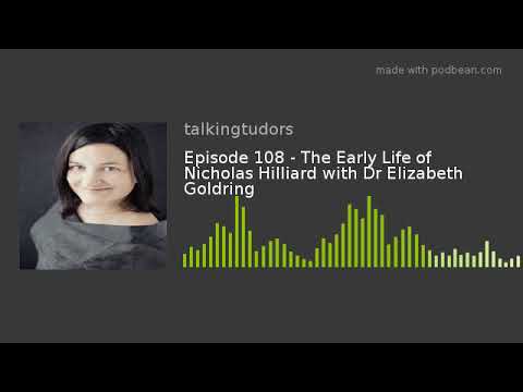 Episode 108  The Early Life of Nicholas Hilliard with Dr Elizabeth Goldring