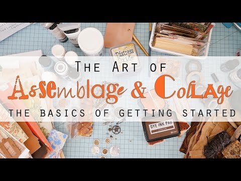 The Art of Assemblage and Collage  the basics of getting started